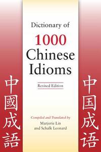 Dictionary of 1000 Chinese Idioms, Revised Edition di Marjorie Lin, Schalk Leonard edito da HIPPOCRENE BOOKS