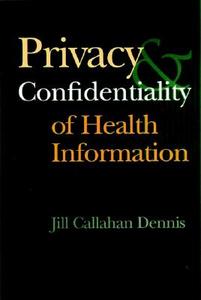 The Privacy And Confidentiality Of Health Information (aha) di Jill Callahan Dennis edito da John Wiley & Sons Inc