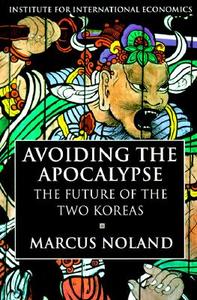 Avoiding The Apocalypse - The Future Of The Two Koreas di Marcus Noland edito da The Peterson Institute For International Economics