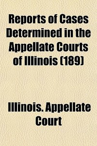 Reports Of Cases Determined In The Appel di Illinois Appellate Court edito da General Books