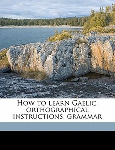 How To Learn Gaelic, Orthographical Inst di John Whyte edito da Nabu Press