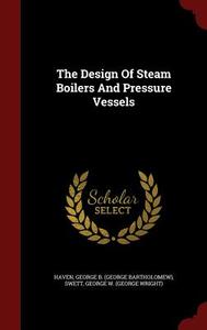 The Design Of Steam Boilers And Pressure Vessels edito da Andesite Press