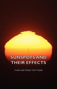 Sunspots and Their Effects di Harlan True Stetson edito da Macritchie Press