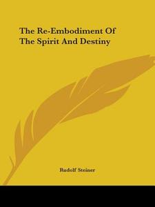 The Re-embodiment Of The Spirit And Destiny di Rudolf Steiner edito da Kessinger Publishing, Llc