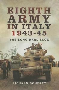 Eighth Army in Italy 1943-45: the Long Hard Slog di Richard Doherty edito da Pen & Sword Books Ltd