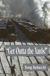 "Get Outta' the Yards!" di Tony Delucchi edito da Createspace