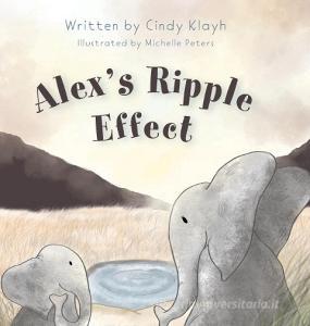 Alex's Ripple Effect di Cindy Klayh edito da FriesenPress