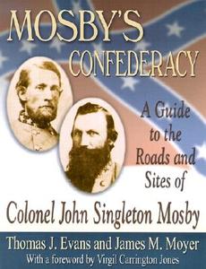 Mosby's Confederacy: A Guide to the Roads and Sites of Colonel John Singleton Mosby di Thomas J. Evans edito da White Mane Publishing Company