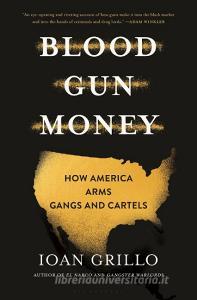 Blood Gun Money di Ioan Grillo edito da BLOOMSBURY