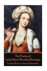 The Poetry of Lady Mary Wortley Montagu di Lady Mary Wortley Montagu edito da LIGHTNING SOURCE INC