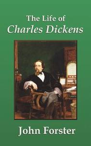 The Life of Charles Dickens di John Forster edito da Benediction Classics