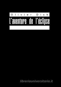 L'aventure de l'éclipse di Olivier Dick edito da Books on Demand