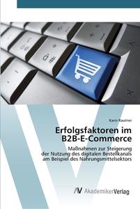 Erfolgsfaktoren im B2B-E-Commerce di Karin Rautner edito da AV Akademikerverlag