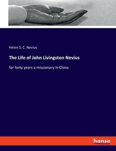 The Life of John Livingston Nevius di Helen S. C. Nevius edito da hansebooks