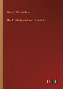 Der Krystallpalast von Sydenham di Heinrich Bettziech-Beta edito da Outlook Verlag