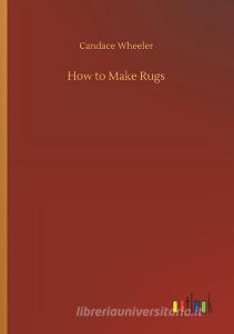 How to Make Rugs di Candace Wheeler edito da Outlook Verlag