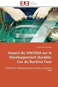 Impact du VIH/SIDA sur le Développement durable: Cas du Burkina Faso di Mahamadi Savadogo edito da Editions universitaires europeennes EUE