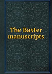 The Baxter Manuscripts di James Phinney Baxter edito da Book On Demand Ltd.