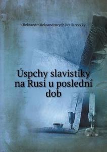 Uspchy Slavistiky Na Rusi U Posledni Dob di Oleksandr Oleksandrovych Kotliarevs'ky edito da Book On Demand Ltd.