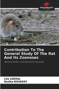 Contribution To The General Study Of The Rat And Its Zoonoses di Lila Lekhal, Razika Boukert edito da Our Knowledge Publishing