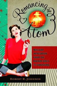 Romancing the Atom di Robert Johnson edito da Praeger