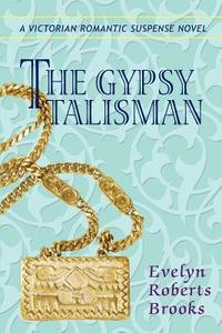 The Gypsy Talisman di Evelyn Roberts Brooks edito da iUniverse