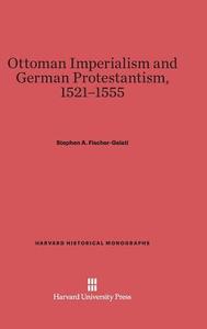 Ottoman Imperialism and German Protestantism, 1521-1555 di Stephen A. Fischer-Galati edito da Harvard University Press