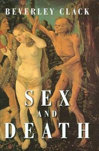 Sex and Death: A Reappraisal of Human Mortality di Beverley Clack edito da POLITY PR