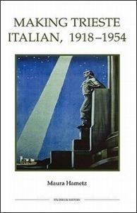Making Trieste Italian, 1918-1954 di Maura Hametz edito da Royal Historical Society