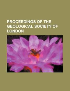 Proceedings Of The Geological Society Of London di Books Group edito da General Books Llc
