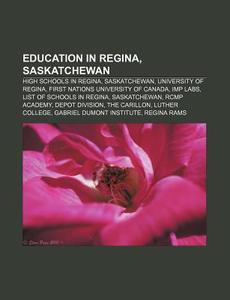 Education In Regina, Saskatchewan: High di Books Llc edito da Books LLC, Wiki Series