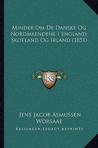 Minder Om de Danske Og Nordmaendene I England, Skotland Og Irland (1851) di Jens Jacob Asmussen Worsaae edito da Kessinger Publishing