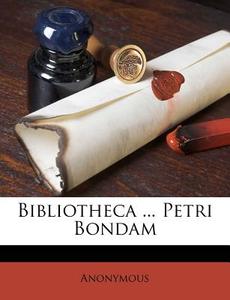 Bibliotheca ... Petri Bondam di Anonymous edito da Nabu Press