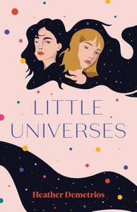 Little Universes di Heather Demetrios edito da HENRY HOLT JUVENILE