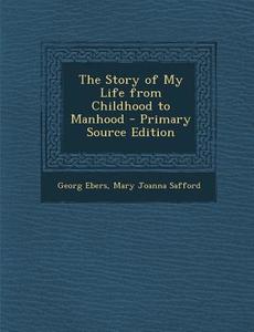 The Story of My Life from Childhood to Manhood di Georg Ebers, Mary Joanna Safford edito da Nabu Press