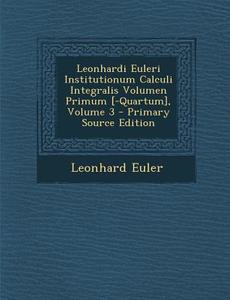Leonhardi Euleri Institutionum Calculi Integralis Volumen Primum [-Quartum], Volume 3 - Primary Source Edition di Leonhard Euler edito da Nabu Press