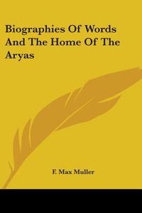 Biographies Of Words And The Home Of The Aryas di F. Max Muller edito da Kessinger Publishing, Llc