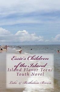 Essie's Children of the Island: Island Flavor Teen/ Youth Novel di Luke Brown, Dr Luke Am Brown edito da Createspace