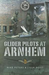 Glider Pilots at Arnhem di Major M. L. Peters, Luuk Buist edito da Pen & Sword Books Ltd