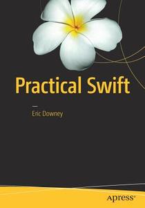 Practical Swift di Eric Downey edito da Apress