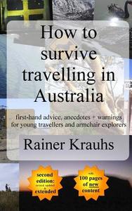 How to Survive Travelling in Australia: First-Hand Advice, Anecdotes + Warnings for Young Travelers di Rainer Krauhs edito da Createspace