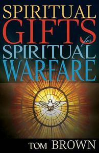 Spiritual Gifts for Spiritual Warfare di Tom Brown edito da WHITAKER HOUSE