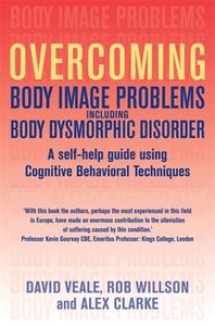 Overcoming Body Image Problems including Body Dysmorphic Disorder di Rob Willson, David Veale, Alex Clarke edito da Little, Brown Book Group