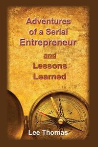 Adventures of a Serial Entrepreneur di Lee Thomas edito da Integrity Business Ventures, LLC