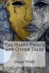 The Happy Prince and Other Tales di Oscar Wilde edito da Createspace Independent Publishing Platform