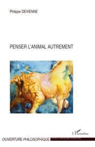 Penser l'animal autrement di Philippe Devienne edito da Editions L'Harmattan