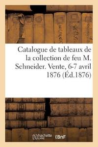 Catalogue Des Tableaux Anciens, Dessins Et Aquarelles de la Collection de Feu M. Schneider di Collectif edito da HACHETTE LIVRE