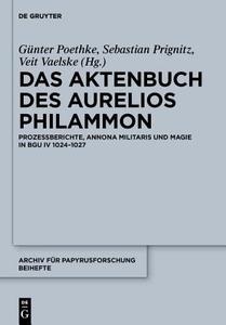 Das Aktenbuch Des Aurelios Philammon: Prozessberichte, Annona Militaris Und Magie in Bgu IV 1024-1027 di G. Nter Poethke, Sebastian Prignitz, Veit Vaelske edito da Walter de Gruyter