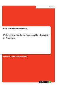Policy Case Study on Sustainable electricity in Australia di Nathaniel Stevenson Odusola edito da GRIN Verlag