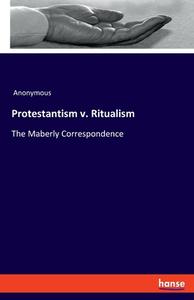 Protestantism v. Ritualism di Anonymous edito da hansebooks